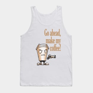 Go ahead, make my coffee Tank Top